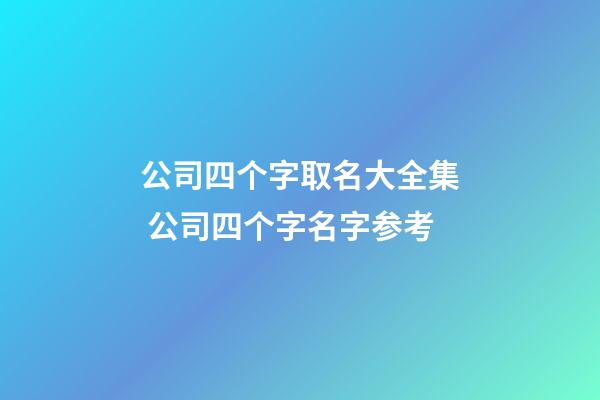 公司四个字取名大全集 公司四个字名字参考-第1张-公司起名-玄机派